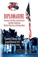 Diplomarine: Terrorism, Turf Wars, Cocktail Parties and Other Painful Joys My First Thirty Years of Foreign Affairs 1481134744 Book Cover