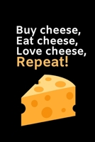 Buy Cheese, Eat Cheese, Love Cheese, Repeat!: Funny Cheese Lovers Notebook/Journal (6 X 9) 1695842421 Book Cover