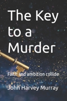 The Key to a Murder: Faith and ambition collide B0CPC1T4V2 Book Cover