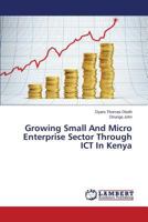 Growing Small And Micro Enterprise Sector Through ICT In Kenya 3659796867 Book Cover