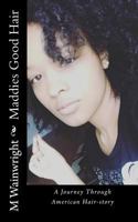 Maddies Good Hair: A Journey Through American Hairstory 0692933581 Book Cover