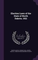 Election Laws of the State of North Dakota. 1921 1355937906 Book Cover