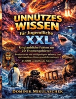 Unnützes Wissen für Jugendliche XXL: Unglaubliche Fakten aus 20 Themengebieten - Beeindrucke mit einzigartigem Wissen und spektakulären Hintergrundinformationen (German Edition) 3384788338 Book Cover