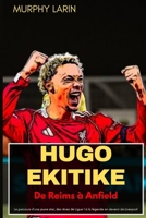 HUGO EKITIKE: De Reims à Anfield: Le parcours d'une jeune star, des rêves de Ligue 1 à la légende en devenir de Liverpool B0FT8K4XDX Book Cover