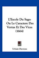 L'Escole Du Sage: Ou Le Caractere Des Vertus Et Des Vices (1664) 1104877864 Book Cover