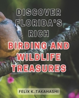 Discover Florida's Rich Birding and Wildlife Treasures: Unlocking Nature's Hidden Gems: Embark on a Captivating Journey through Florida's Vibrant Birding and Wildlife Sanctuary B0CPJRG398 Book Cover