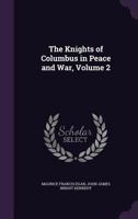 The Knights of Columbus in Peace and War, Volume 2 1014549825 Book Cover