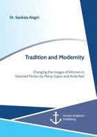 Tradition and Modernity. Changing the Images of Women in Selected Fiction by Manju Kapur and Anita Nair 3960672098 Book Cover