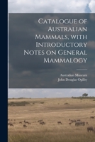 Catalogue of Australian Mammals: With Introductory Notes on General Mammalogy 1015338968 Book Cover