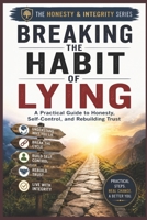 Breaking the Habit of Lying: A Practical Guide to Honesty, Self-Control, and Rebuilding Trust (The Honesty & Integrity Series) B0HF3V5TQM Book Cover