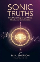 Sonic Truths: How Music Shapes Our Minds, Hearts, and Communities B0DQ2QJDK5 Book Cover