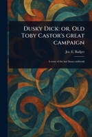 Dusky Dick: or, Old Toby Castor's Great Campaign 1023556359 Book Cover