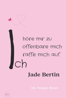 Ich höre mir zu, Ich offenbare mich, Ich raffe mich auf: Ich. Morgen. Besser. (German Edition) B0CLJZGND1 Book Cover