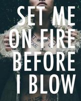 Set Me On Fire Before I Blow 099929430X Book Cover