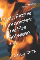Twin Flame Chronicles: The Fire Between Us: A true story. B0F8V8BK6M Book Cover