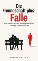 Die Freundschaft-plus-Falle: Warum du nie den Richtigen findest, solange er noch da ist – Ein Ratgeber über unverbindliche Beziehungen, einseitige ... Crowns Beziehungsirrtümer) B0HL5X2JS3 Book Cover