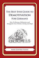 The Best Ever Guide to Demotivation for Germans: How To Dismay, Dishearten and Disappoint Your Friends, Family and Staff 1484193415 Book Cover