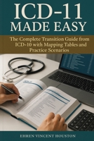 ICD-11 Made Easy: The Complete Transition Guide from ICD-10 with Mapping Tables and Practice Scenarios 1764233905 Book Cover