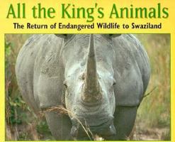 All the King's Animals: The Return of Endangered Wildlife to Swaziland 1563973642 Book Cover