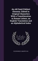 An old Zand-Pahlavi Glossary: Edited in Original Charcters with a Transliteration in Roman Letters, an English Translation and an Alphabetical Index 9353893879 Book Cover