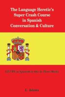 The Language Heretic's Super Crash Course in Spanish Conversation & Culture: GET BY in Spanish in One to Three Weeks 1420806653 Book Cover