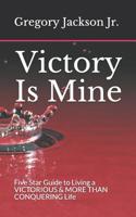 Victory Is Mine: Five Star Guide to Living a VICTORIOUS & MORE THAN CONQUERING Life 198698415X Book Cover