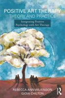 Positive Psychology in Art Therapy: Integrating Wellbeing Into Theory and Practice 1138908916 Book Cover