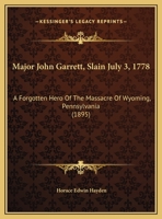 Major John Garrett, Slain July 3, 1778. A Forgotten Hero Of The Massacre Of Wyoming, Pennsylvania 1016622236 Book Cover