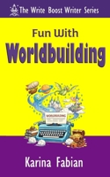 Fun With Worldbuilding: Build Believable Worlds for Fiction and Nonfiction Writers 1956489290 Book Cover