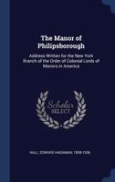 The Manor of Philipsborough: Address Written for the New York Branch of the Order of Colonial Lords of Manors in America 1022220284 Book Cover