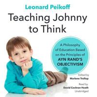 Teaching Johnny to Think: A Philosophy of Education Based on the Principles of Ayn Rand's Objectivism 0979466164 Book Cover