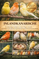 INLANDKANARISCHE: Ein vollständiger Leitfaden zu Zucht, Pflege, Aufzucht, Gesundheit und Lebensraumgestaltung für die faszinierenden Hauskanarienvögel (German Edition) B0GQQ2P7RR Book Cover