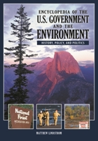 Encyclopedia of the U.S. Government and the Environment 2 Volume Set: History, Policy, and Politics 1598842374 Book Cover