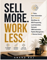 SELL MORE. WORK LESS: AI Sales, Sales Automation & AI-Powered Workflows for B2B Prospecting, Lead Generation, Outreach, CRM Automation, Pipeline Management & Revenue Growth (AI Workflow Mastery) B0HFFQYD5V Book Cover