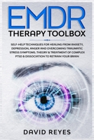 EMDR  THERAPY TOOLBOX: Self-Help techniques for healing from anxiety, depression, anger and overcoming traumatic stress symptoms. Theory & treatment ... PTSD & dissociation to retrain your brain B085H6M4PF Book Cover