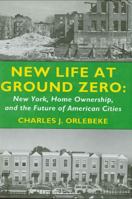 New Life at Ground Zero: New York, Home Ownership, and the Future of American Cities 0914341510 Book Cover