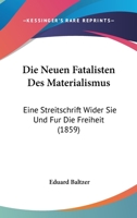 Die Neuen Fatalisten Des Materialismus: Eine Streitschrift Wider Sie Und Fur Die Freiheit (1859) 1166704254 Book Cover