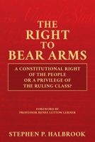 The Right to Bear Arms: A Constitutional Right of the People or a Privilege of the Ruling Class? 1637581181 Book Cover