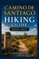 CAMINO DE SANTIAGO HIKING GUIDE 2026-2027: Best Trails, Beginner and Solo Hike Tips, Waterfalls, Scenic Routes, and Itineraries (Ultimate Cruise & Hiking Adventure Series) B0H2PYL5Q7 Book Cover
