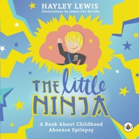 The Little Ninja -- A Book About Childhood Absence Epilepsy 1839341386 Book Cover