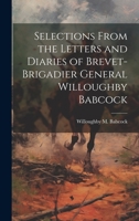 Selections From the Letters and Diaries of Brevet-Brigadier General Willoughby Babcock 1020382961 Book Cover