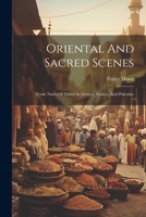 Oriental And Sacred Scenes: From Notes Of Travel In Greece, Turkey, And Palestine 1022642111 Book Cover