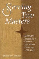 Serving Two Masters: Moravian Brethren in Germany and North Carolina, 1727-1801 0813121396 Book Cover