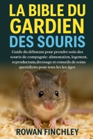 LA BIBLE DU GARDIEN DES SOURIS: Guide du débutant pour prendre soin des souris de compagnie : alimentation, logement, reproduction, dressage et ... pour tous les âges (French Edition) B0FNWFTLBL Book Cover