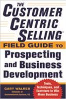 The Customercentric Selling Field Guide to Prospecting and Business Development: Techniques, Tools, and Exercises to Win More Business 0071808051 Book Cover