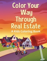 Color Your Way Through Real Estate: A Kids Coloring Book 1647048761 Book Cover