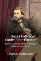 Texas Cotton and Confederate Finance: Blockade Runners, Border Merchants, and Government Agents (Volume 3) (Randolph B. “Mike” Campbell Series) B0GYC9PM36 Book Cover