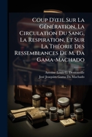 Coup D'oeil Sur La Génération, La Circulation Du Sang, La Respiration, Et Sur La Théorie Des Ressemblances De M. Da Gama-Machado 2012991262 Book Cover