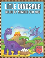 Litle Dinosaur Color By Number For Kids Ages 4-8: Color by Number for Kids Coloring Books Big Dinosaur Illustrations For Relaxation Girls and Boys Act B08VBRWM4B Book Cover