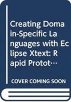 Creating Domain-Specific Languages with Eclipse Xtext: Rapid Prototyping for New Languages and Ides 0321784081 Book Cover